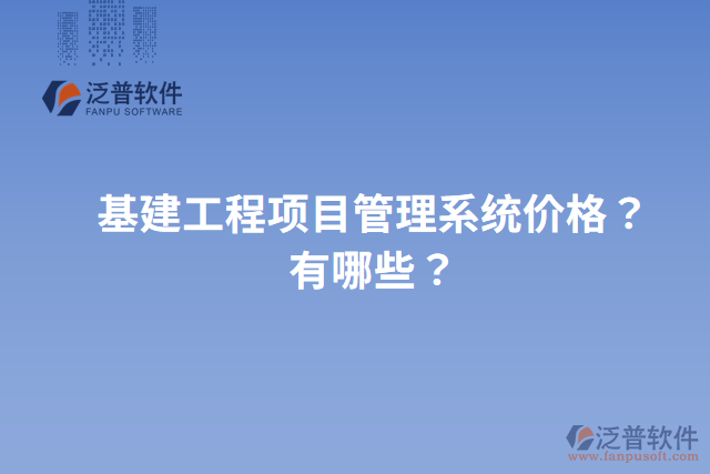 基建工程項目管理系統(tǒng)價格？有哪些？