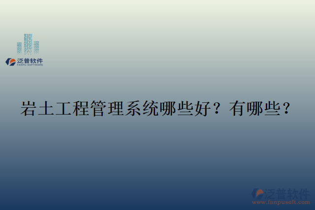  巖土工程管理系統(tǒng)哪些好？有哪些？