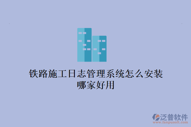 鐵路施工日志管理系統(tǒng)怎么安裝？哪家好用？