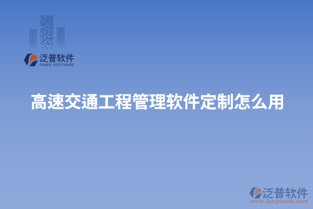 高速交通工程管理軟件定制怎么用