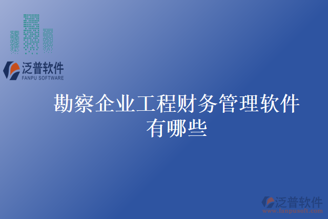 勘察企業(yè)工程財(cái)務(wù)管理軟件有哪些