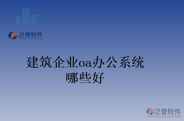 建筑企業(yè)oa辦公系統(tǒng)哪些好