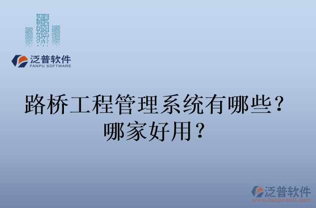 路橋工程管理系統(tǒng)有哪些？哪家好用？