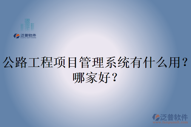 公路工程項目管理系統(tǒng)有什么用？哪家好？