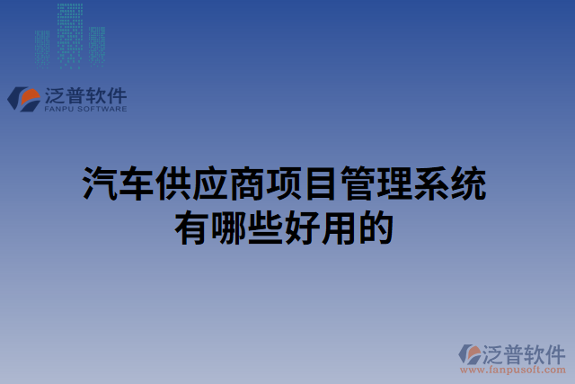 汽車供應商項目管理系統(tǒng)有哪些好用的