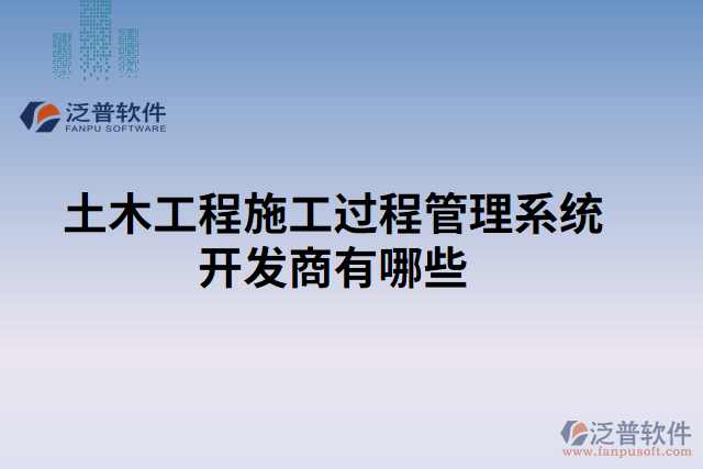 土木工程施工過程管理系統(tǒng)開發(fā)商有哪些