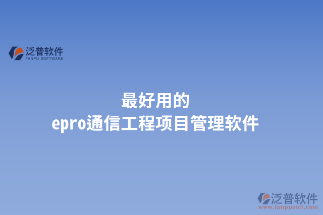 最好用的epro通信工程項目管理軟件