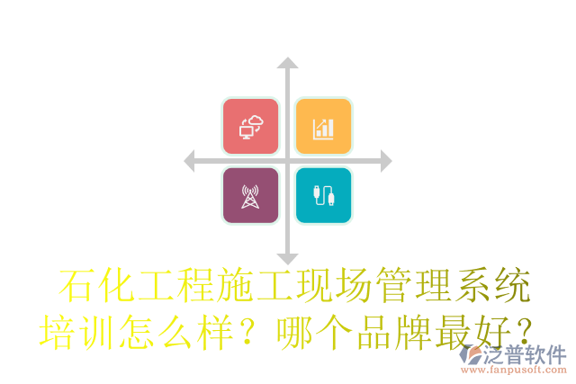 石化工程施工現(xiàn)場管理系統(tǒng)培訓怎么樣？哪個品牌最好？