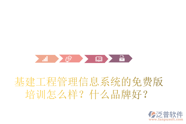 基建工程管理信息系統(tǒng)的免費(fèi)版培訓(xùn)怎么樣？什么品牌好？