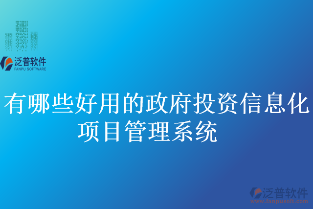 有哪些好用的政府投資信息化項(xiàng)目管理系統(tǒng)