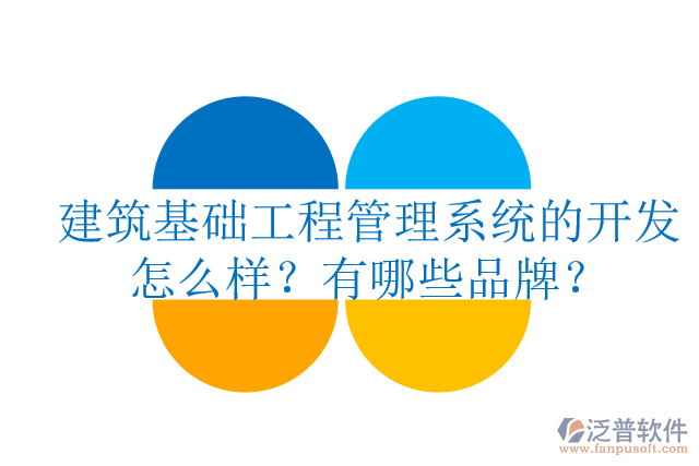 建筑基礎(chǔ)工程管理系統(tǒng)的開(kāi)發(fā)怎么樣？有哪些品牌？