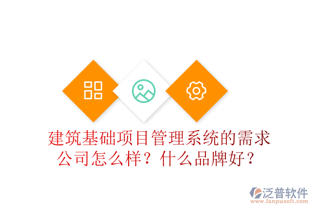 建筑基礎(chǔ)項目管理系統(tǒng)的需求公司怎么樣？什么品牌好？