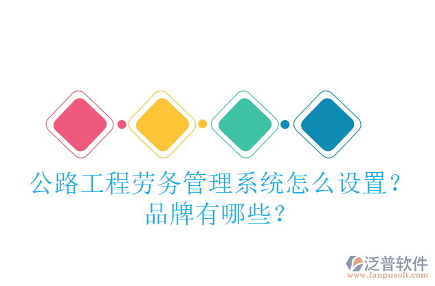 公路工程勞務(wù)管理系統(tǒng)怎么設(shè)置？品牌有哪些？