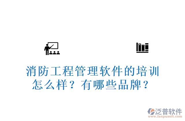 消防工程管理軟件的培訓(xùn)怎么樣？有哪些品牌？	