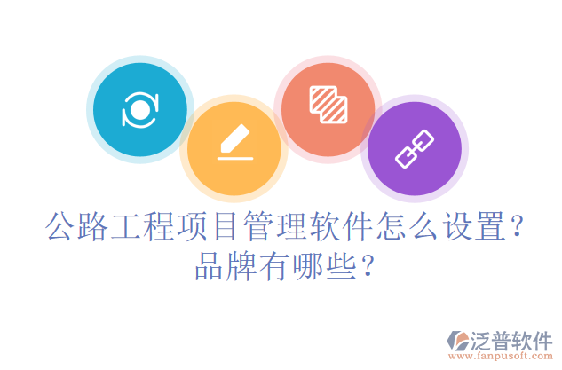 公路工程項(xiàng)目管理軟件怎么設(shè)置？品牌有哪些？