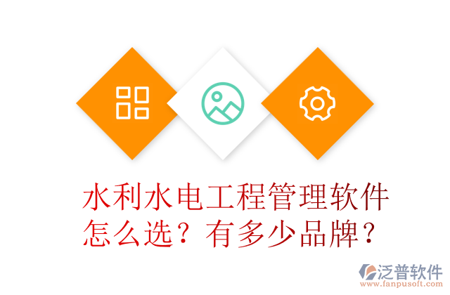 水利水電工程管理軟件怎么選？有多少品牌？	 