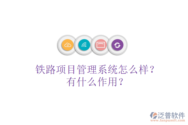 鐵路項目管理系統(tǒng)怎么樣？有什么作用？