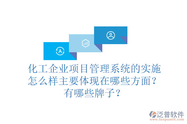 化工企業(yè)項(xiàng)目管理系統(tǒng)的實(shí)施怎么樣主要體現(xiàn)在哪些方面？有哪些牌子？