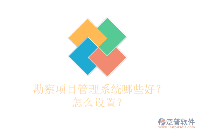 勘察項(xiàng)目管理系統(tǒng)哪些好？怎么設(shè)置？