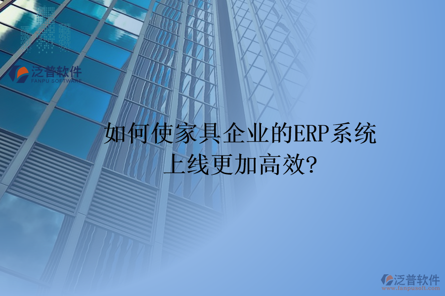 如何使家具企業(yè)的<a href=http://keekorok-lodge.com/fanpuerp/ target=_blank class=infotextkey><a href=http://keekorok-lodge.com/fanpuerp/ target=_blank class=infotextkey>erp系統(tǒng)</a></a>上線更加高效?