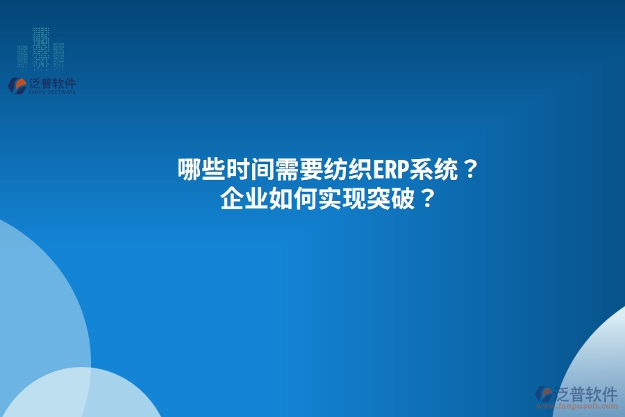 哪些時間需要紡織<a href=http://keekorok-lodge.com/fanpuerp/ target=_blank class=infotextkey><a href=http://keekorok-lodge.com/fanpuerp/ target=_blank class=infotextkey>erp系統(tǒng)</a></a>？企業(yè)如何實現(xiàn)突破？