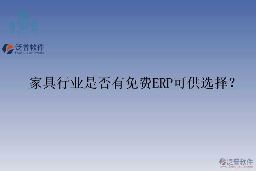 家具行業(yè)是否有免費ERP可供選擇？