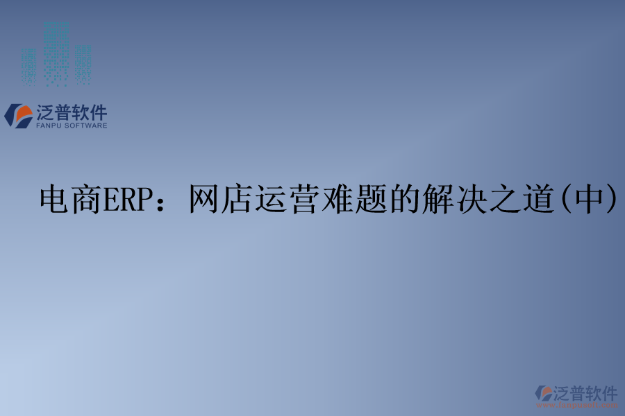 電商ERP：網(wǎng)店運營難題的解決之道(中)