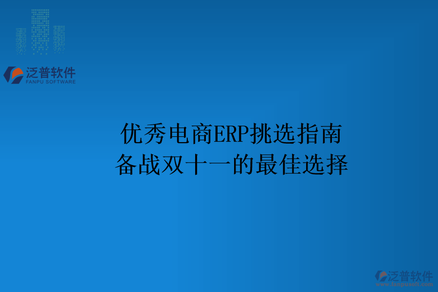 優(yōu)秀電商ERP挑選指南：備戰(zhàn)雙十一的最佳選擇