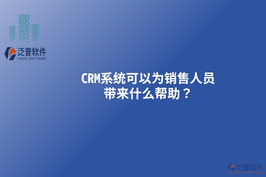 CRM系統(tǒng)可以為銷售人員帶來什么幫助？以下要點別忽視