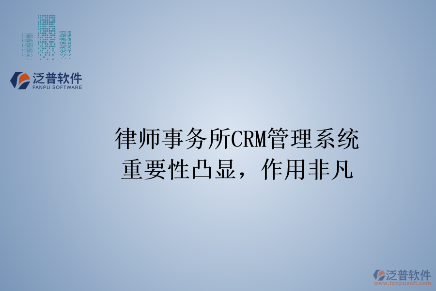 律師事務所CRM管理系統(tǒng)：重要性凸顯，作用非凡