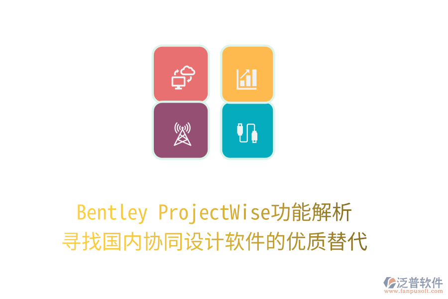 Bentley ProjectWise功能解析，尋找國內(nèi)協(xié)同設計軟件的優(yōu)質(zhì)替代！