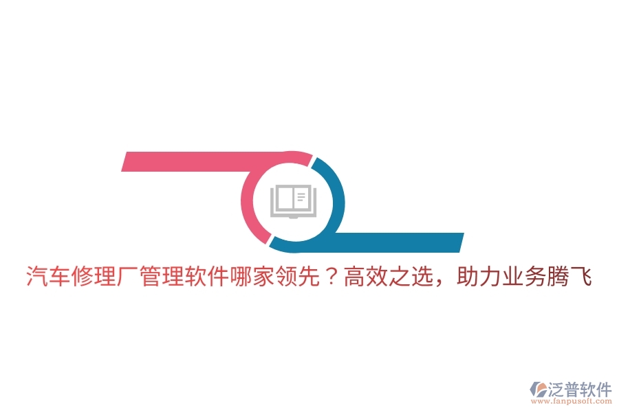 汽車修理廠管理軟件哪家領(lǐng)先？高效之選，助力業(yè)務(wù)騰飛