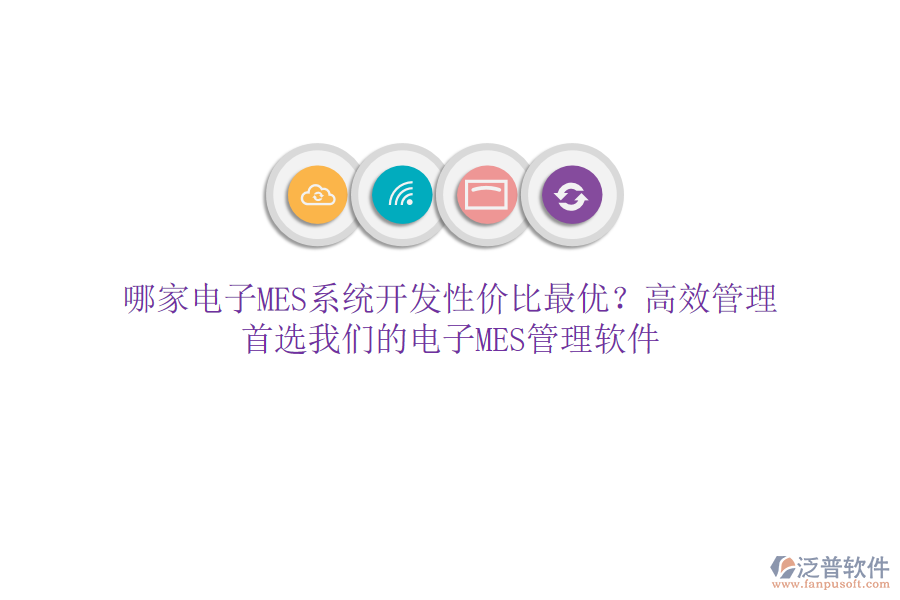 哪家電子MES系統(tǒng)開發(fā)性價比最優(yōu)？高效管理，首選我們的電子MES管理軟件