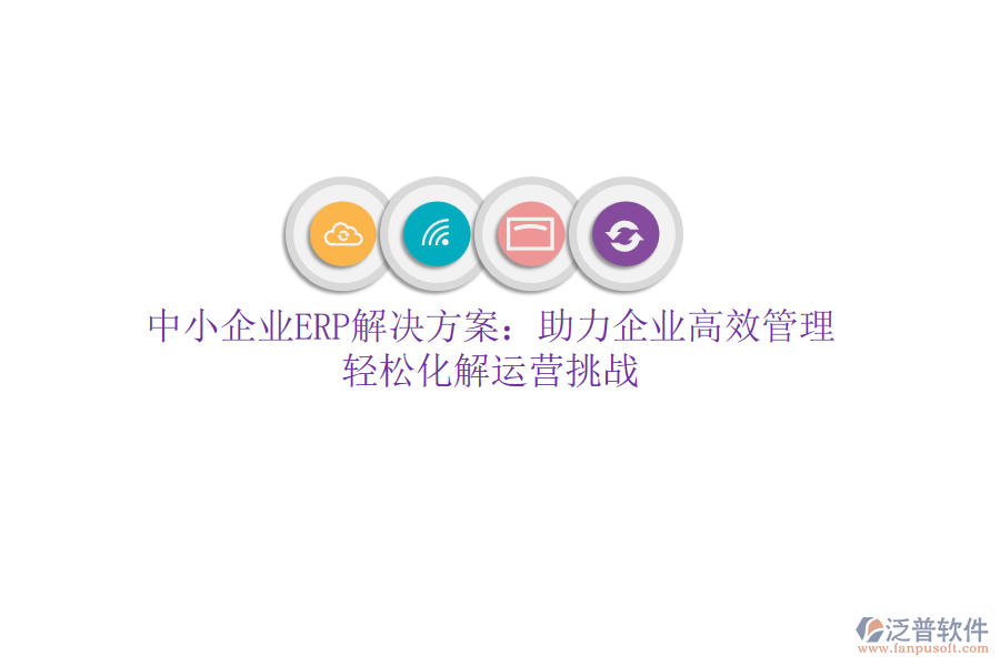 中小企業(yè)ERP解決方案：助力企業(yè)高效管理，輕松化解運(yùn)營挑戰(zhàn)