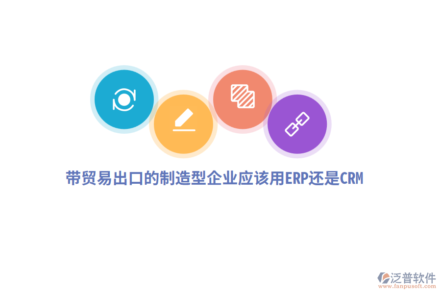 帶貿易出口的制造型企業(yè)應該用ERP還是CRM?