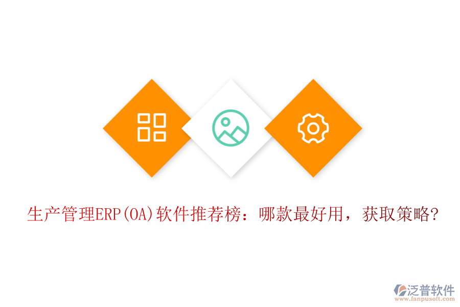 生產(chǎn)管理ERP(OA)軟件推薦榜：哪款最好用，獲取策略?