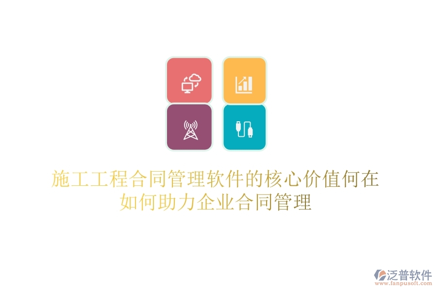 施工工程合同管理軟件的核心價值何在？如何助力企業(yè)合同管理？