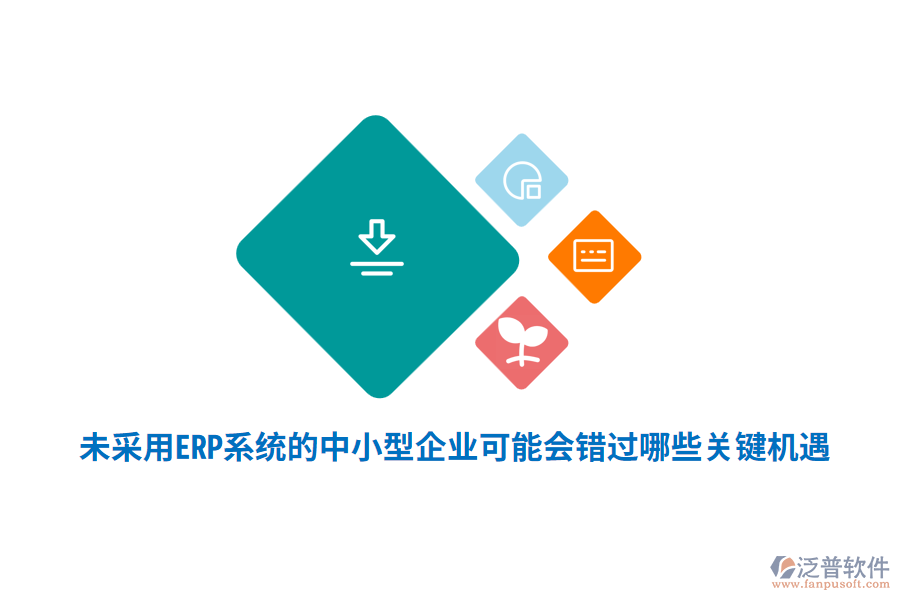 未采用ERP系統(tǒng)的中小型企業(yè)，可能會(huì)錯(cuò)過(guò)哪些關(guān)鍵機(jī)遇？