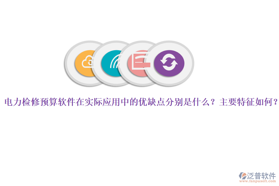 電力檢修預算軟件在實際應用中的優(yōu)缺點分別是什么？主要特征如何？