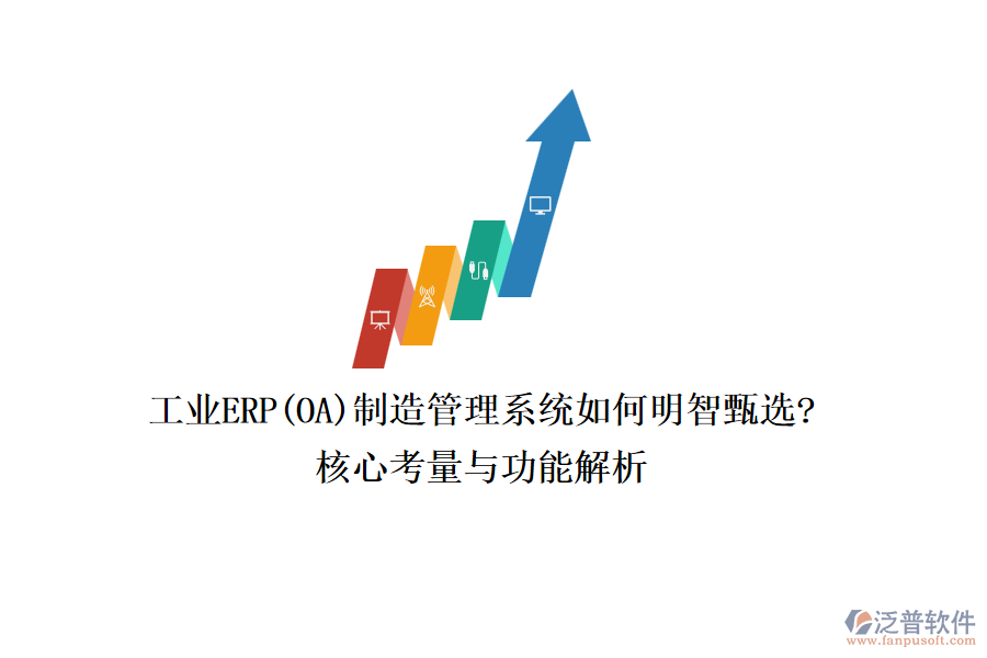 工業(yè)ERP(OA)制造管理系統(tǒng)如何明智甄選?核心考量與功能解析