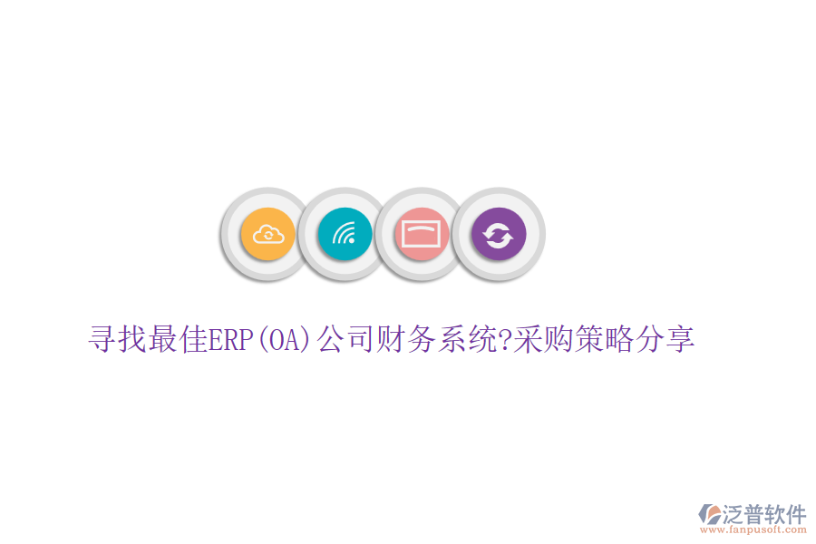 尋找最佳ERP(OA)公司財(cái)務(wù)系統(tǒng)?采購策略分享