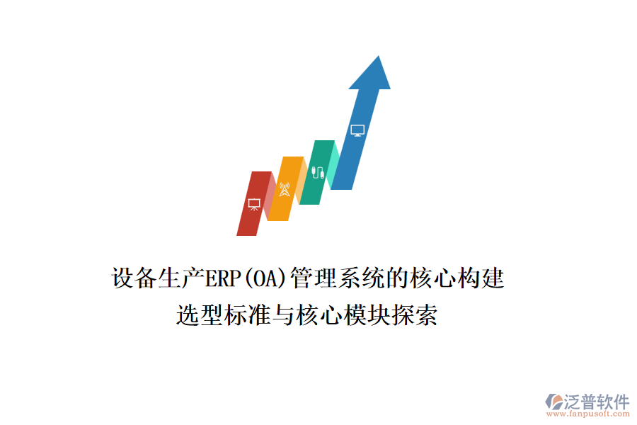 設備生產ERP(OA)管理系統(tǒng)的核心構建，選型標準與核心模塊探索