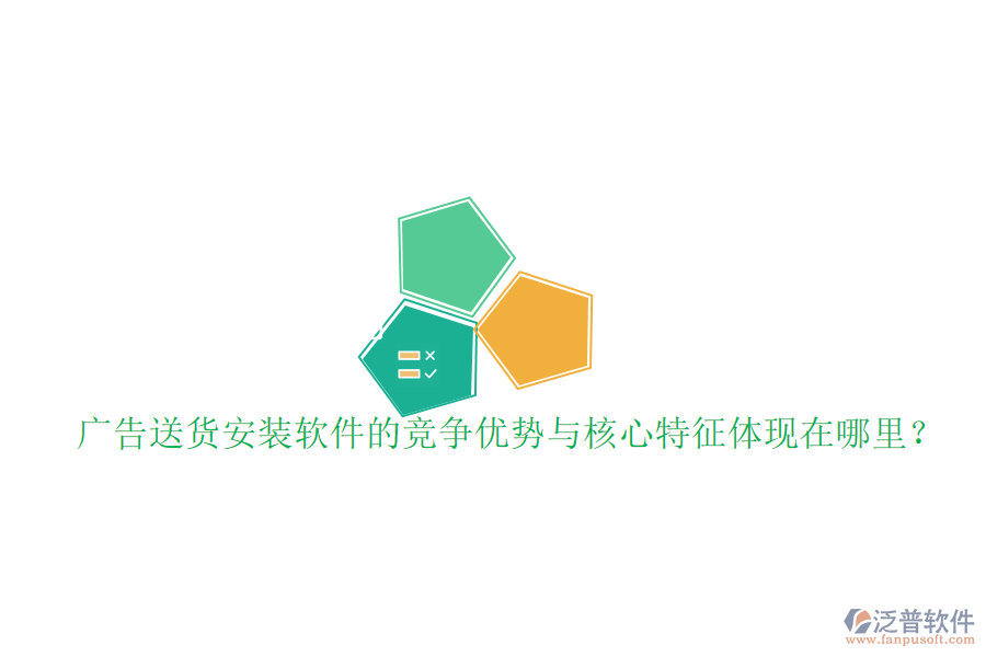 廣告送貨安裝軟件的競爭優(yōu)勢與核心特征體現(xiàn)在哪里？