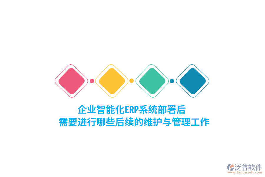 企業(yè)智能化ERP系統(tǒng)部署后，需要進(jìn)行哪些后續(xù)的維護(hù)與管理工作？