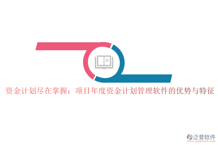 資金計劃盡在掌握：項目年度資金計劃管理軟件的優(yōu)勢與特征