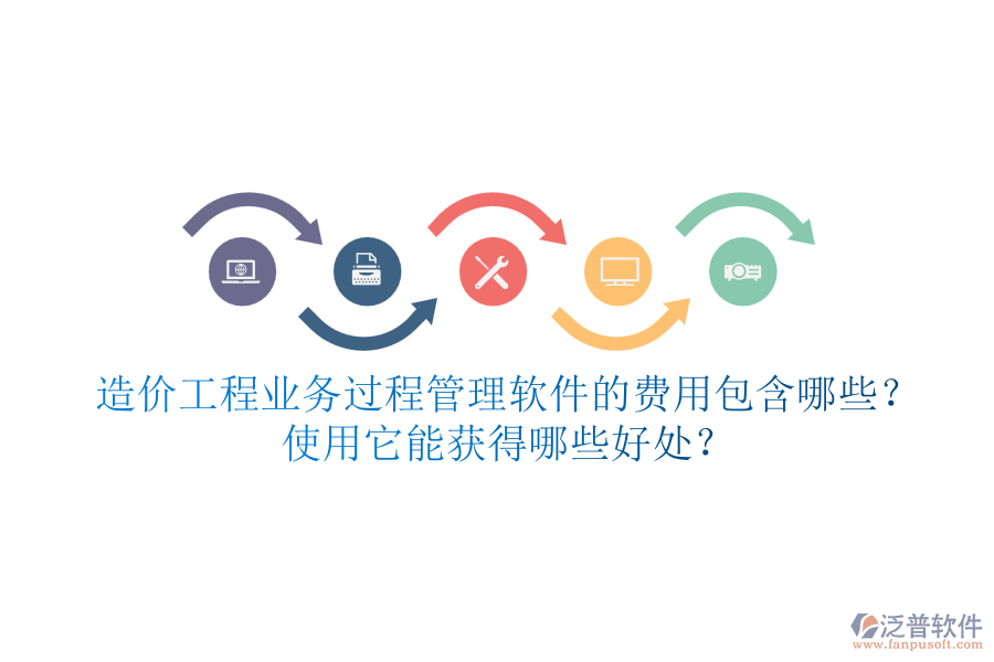 造價(jià)工程業(yè)務(wù)過程管理軟件的費(fèi)用包含哪些？使用它能獲得哪些好處？