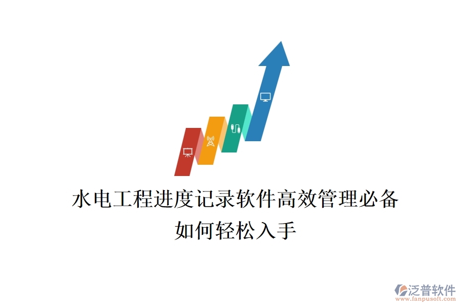 水電工程進(jìn)度記錄軟件，高效管理必備，如何輕松入手？