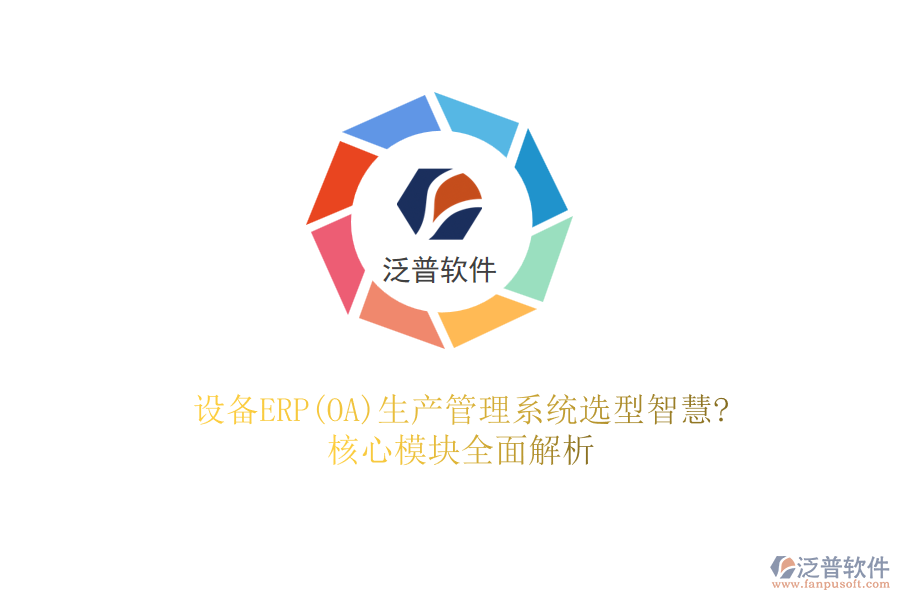 設(shè)備ERP(OA)生產(chǎn)管理系統(tǒng)選型智慧?核心模塊全面解析