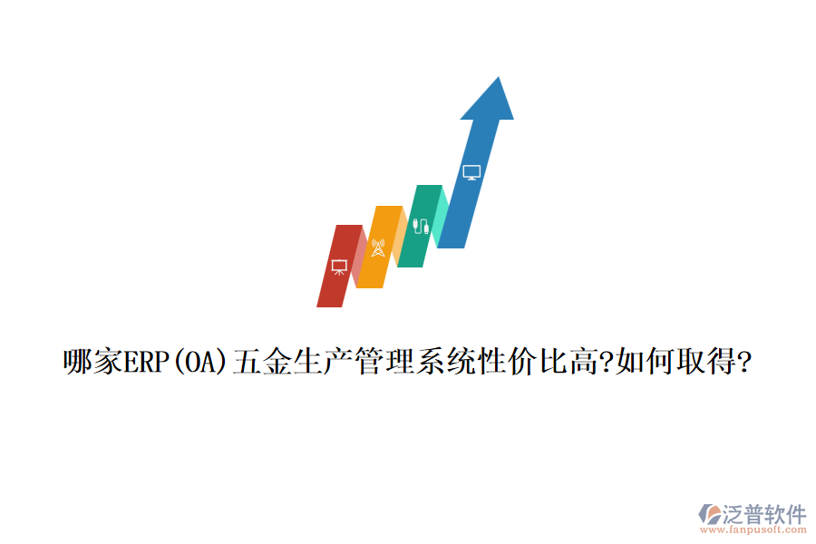 哪家ERP(OA)五金生產(chǎn)管理系統(tǒng)性價比高?如何取得?