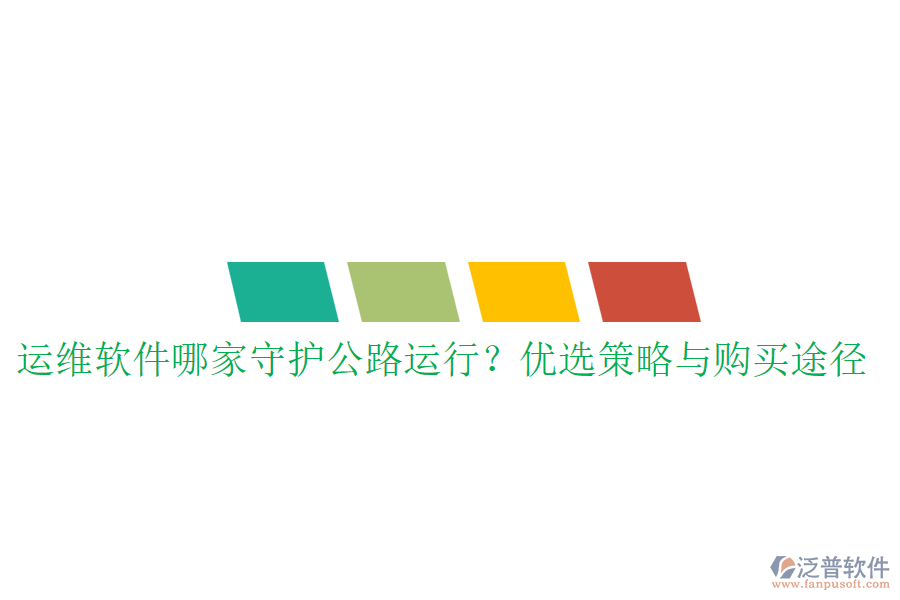 運(yùn)維軟件哪家守護(hù)公路運(yùn)行？?jī)?yōu)選策略與購(gòu)買途徑